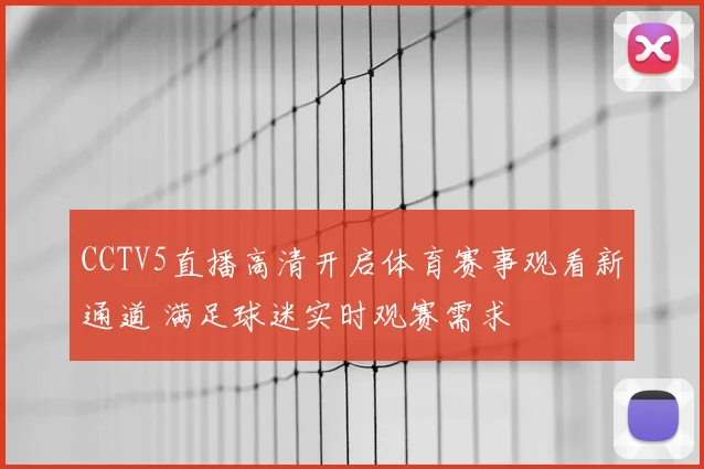 CCTV5直播高清开启体育赛事观看新通道 满足球迷实时观赛需求